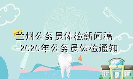 蘭州公務(wù)員體檢新聞稿-2020年公務(wù)員體檢通知