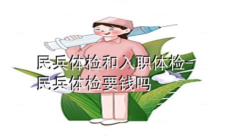 民兵體檢和入職體檢-民兵體檢要錢嗎