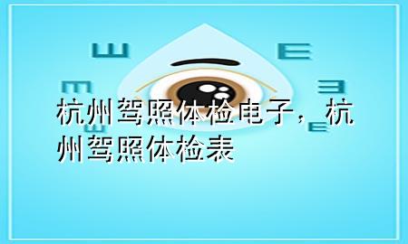 杭州駕照體檢電子，杭州駕照體檢表