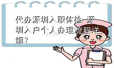 代辦深圳入職體檢-深圳入戶個(gè)人辦理流程詳細(xì)？