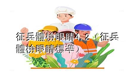 征兵體檢眼睛4.2（征兵體檢眼睛標準）