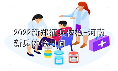 2022新鄭征兵體檢-河南新兵體檢時間