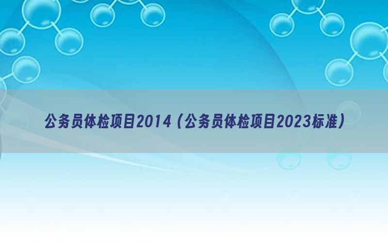 公務(wù)員體檢項目2014（公務(wù)員體檢項目2023標準）