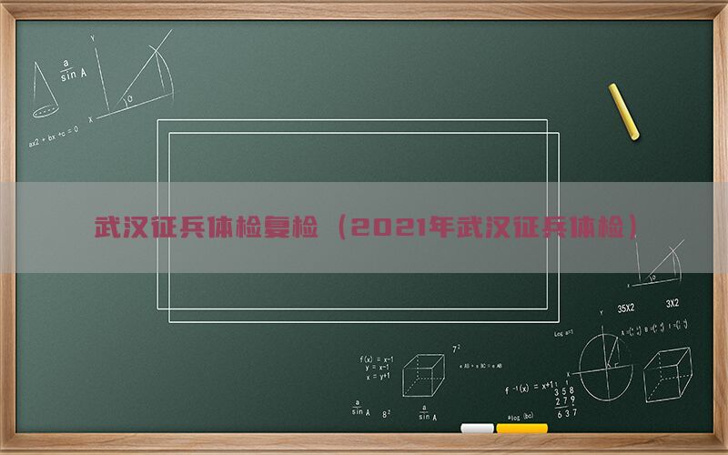 武漢征兵體檢復(fù)檢（2021年武漢征兵體檢）