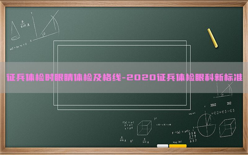 征兵體檢時(shí)眼睛體檢及格線-2020征兵體檢眼科新標(biāo)準(zhǔn)