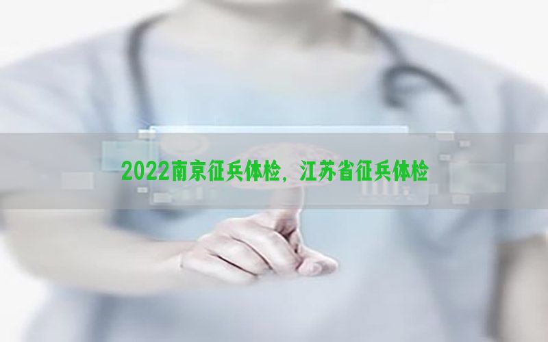 2022南京征兵體檢，江蘇省征兵體檢