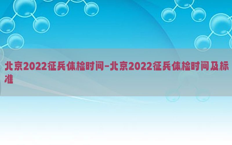 北京2022征兵體檢時(shí)間-北京2022征兵體檢時(shí)間及標(biāo)準(zhǔn)