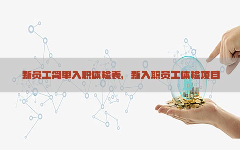 新員工簡單入職體檢表，新入職員工體檢項(xiàng)目